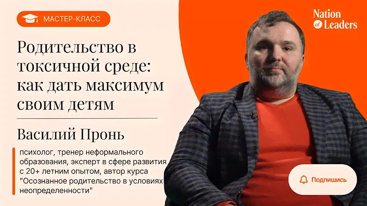 Родительство в токсичной среде: как дать максимум своим детям. Мастер-класс Василя Проня